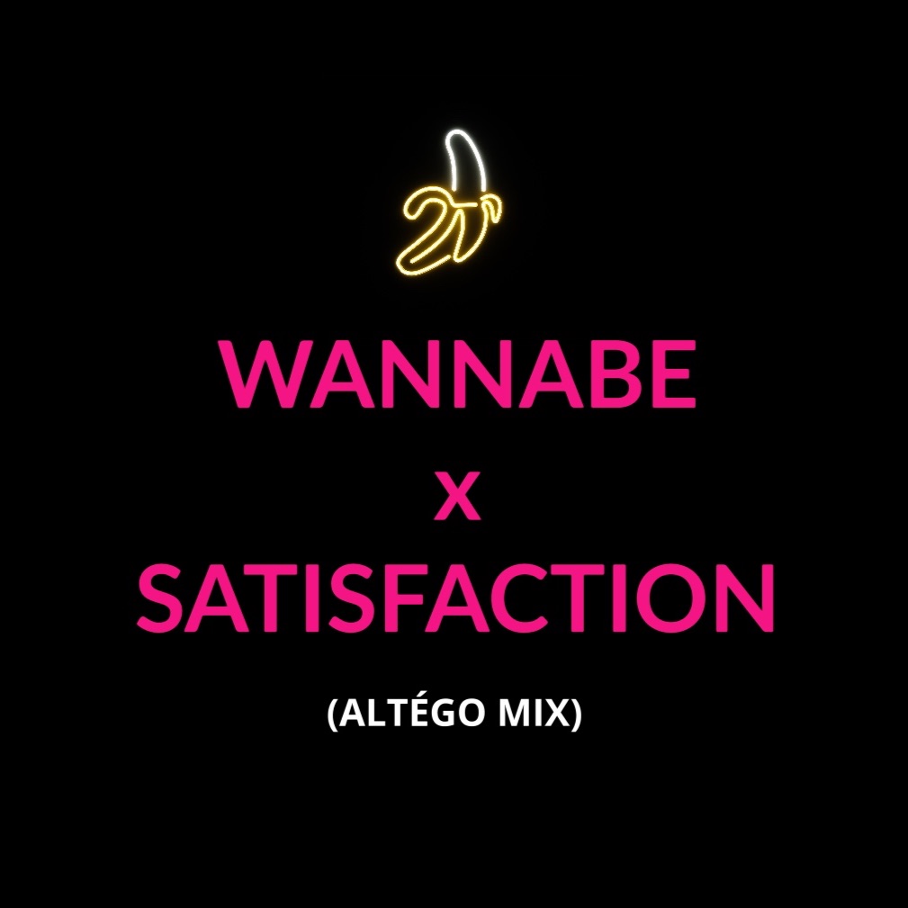 Satisfaction X Wannabe (ALTÉGO MIX)