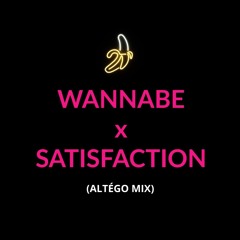 Satisfaction X Wannabe (ALTÉGO MIX)