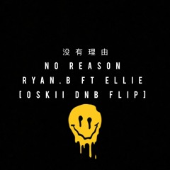 Ryan.B Ft. Ellie - No Reason 沒有理由 [Oskii DnB Flip]