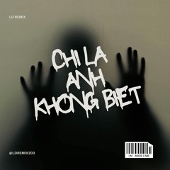 Full Chỉ Là Anh Không Biết (LD REMIX) - Hồ Gia Khánh