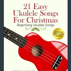 <PDF> 📕 21 Easy Ukulele Songs for Christmas: Learn Traditional Holiday Classics For Solo Ukelele w