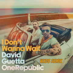 I Dont Wanna Wait WXD3 Remix