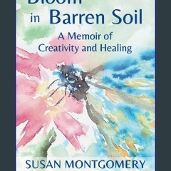 PDF/READ ⚡ Bloom in Barren Soil: A Memoir of Creativity and Healing get [PDF]