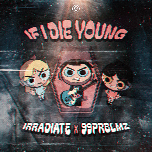 Irradiate & 99PRBLMZ - If I Die Young
