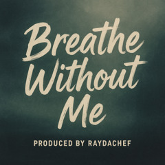 breathe without me