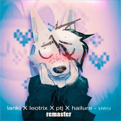 lanki X leotrix X ptj X hailure - UWU (fanmade remaster)