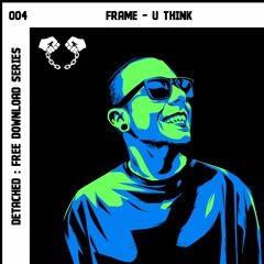 DETACHED SERIES 004 (Free Download) Frame - U Think
