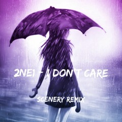 2NE1 - I Don't Care (Scenery Remix)