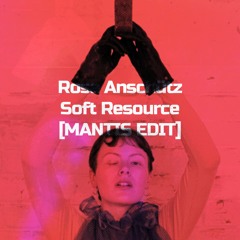 Rosa Anschütz - Soft Resource [MANTIS EDIT]