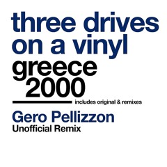 Three Drives On A Vinyl - Greece 2000 (Gero Pellizzon Unofficial Remix)