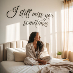 I still miss you sometimes
