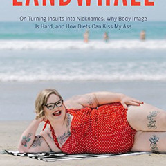 download KINDLE 📤 Landwhale: On Turning Insults Into Nicknames, Why Body Image Is Ha
