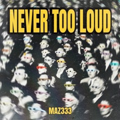 NEVER TOO LOUD (MAZ333 MIX)