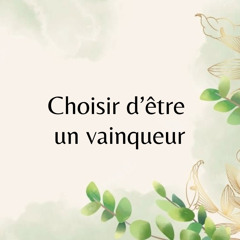 Choisir d’être un vainqueur ( Choose to be an overcomer )