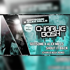 FREE D/L Gotsome x Alex Mills - Shout It Back (Charlie Bosh Bounce Remix)