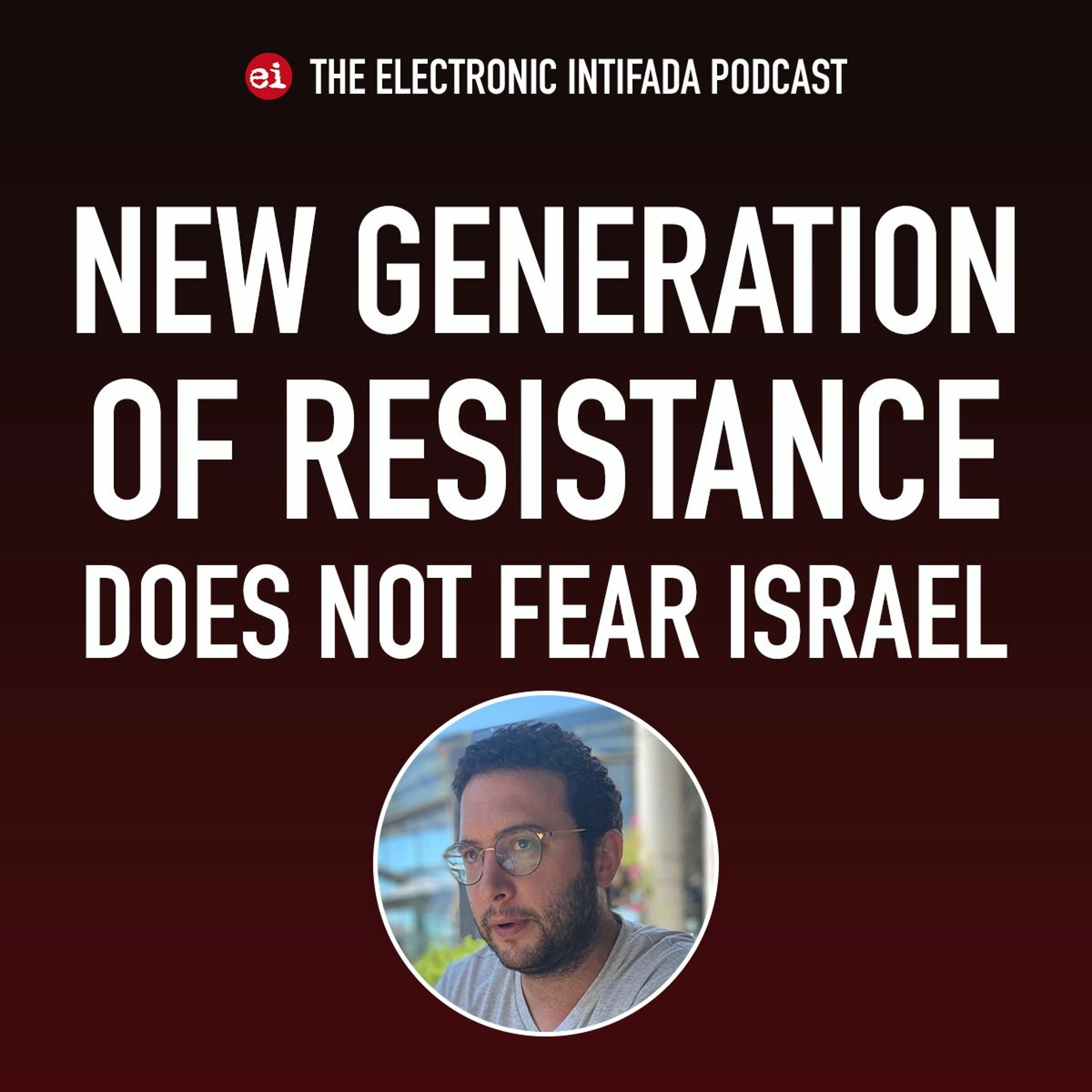 Podcast Ep 72: New generation of resistance does not fear Israel