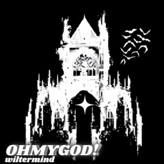 wiltermind - OHMYGOD! (prod. rainn god x ethereal disassociation)