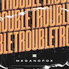 MEGandFOX - Trouble