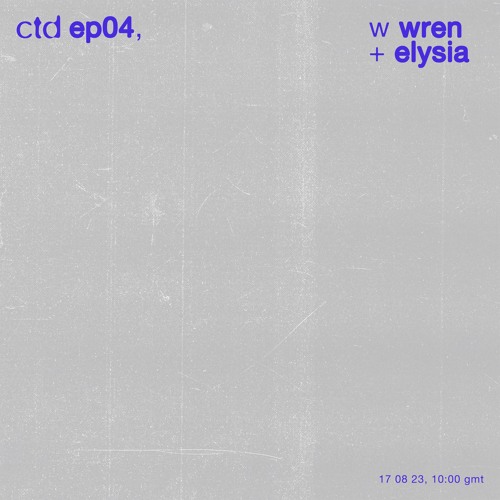 ctd ꩜ 04, w wren + elysia, 170823