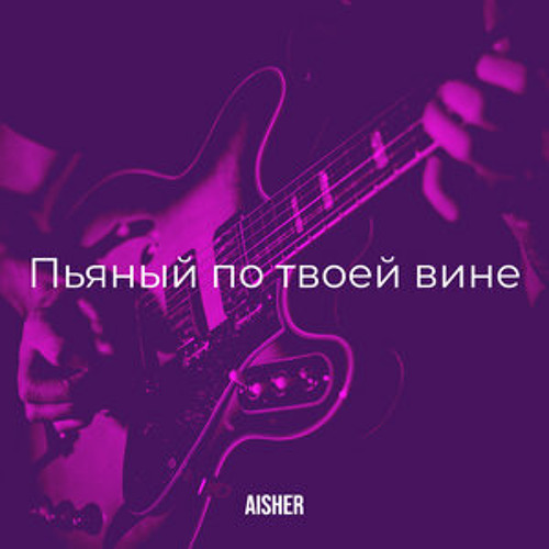 Пьяный по твоей вине - aisher(origin)