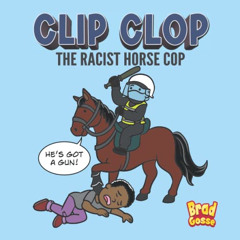 [View] EBOOK 📕 Clip Clop: The Racist Horse Cop (Rejected Children's Books) by  Brad