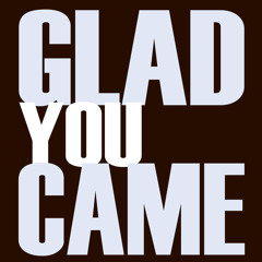 Glad You Came