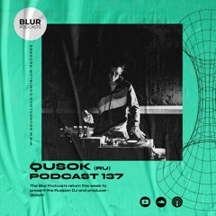 Blur Podcasts 137 - Qusok (Russia)