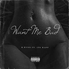 “Want Me Bad” ft. ItsWapp