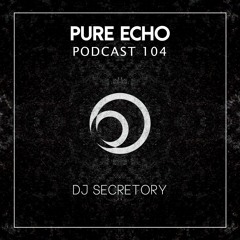 Pure Echo Podcast #104 - DJ Secretory