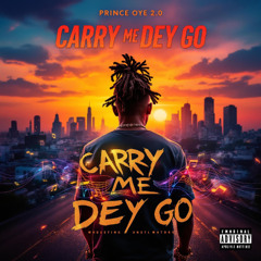 Carry Me Dey Go - Prince Oye 2.0 | Afrobeat Music 2025