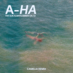 A-HA - The Sun Always Shines On TV [Camelia Remix]