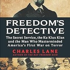 Freedom's Detective: The Secret Service, the Ku Klux Klan and the Man Who Masterminded America'