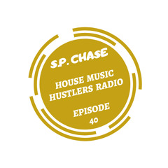S.P. Chase - House Music Hustlers Radio Episode 40
