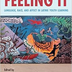 GET EPUB 💔 Feeling It: Language, Race, and Affect in Latinx Youth Learning by Mary B