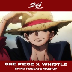 One Piece X Whistle ( Shino Fixbeatz Mashup ) Buy=Download