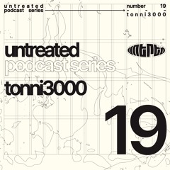 untreated: podcast no19 | Tonni 3000