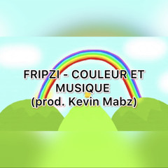 FRIPZI - COULEUR ET MUSIQUE (prod. Kevin Mabz)