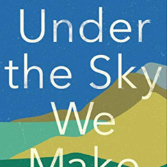 [READ] EPUB 💏 Under the Sky We Make: How to Be Human in a Warming World by  Kimberly