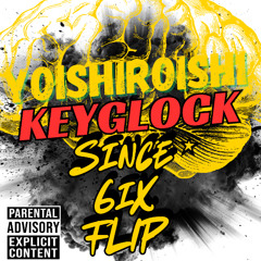 Since 6ix (YOISHIROISHI FLIP)