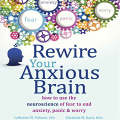 VIEW EPUB 💝 Rewire Your Anxious Brain: How to Use the Neuroscience of Fear to End An