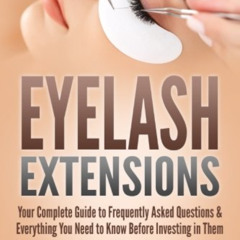 [Read] PDF ✅ Eyelash Extensions: Your Complete Guide to Frequently Asked Questions &