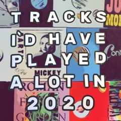 Tracks I´d have played a lot in 2020