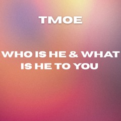 TMOE - Who Is He & What Is He To You