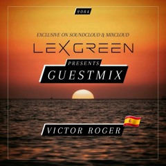 LEX GREEN presents GUESTMIX #084 - VICTOR ROGER (ES)