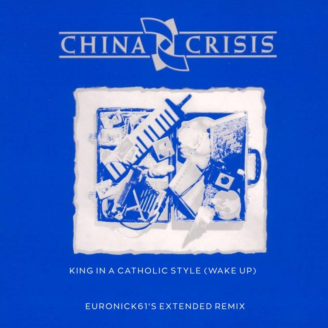 Stream China Crisis - King In A Catholic Style (Wake Up