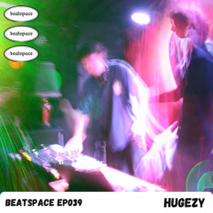 BEATSPACE EP039 // HUGEZY