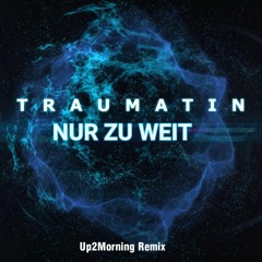 Nur Zu Weit - Traumatin (Up2Morning Tekk Edit)