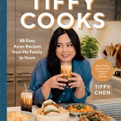 (Download Book) Tiffy Cooks: 88 Easy Asian Recipes from My Family to Yours: A Cookbook - Tiffy Chen