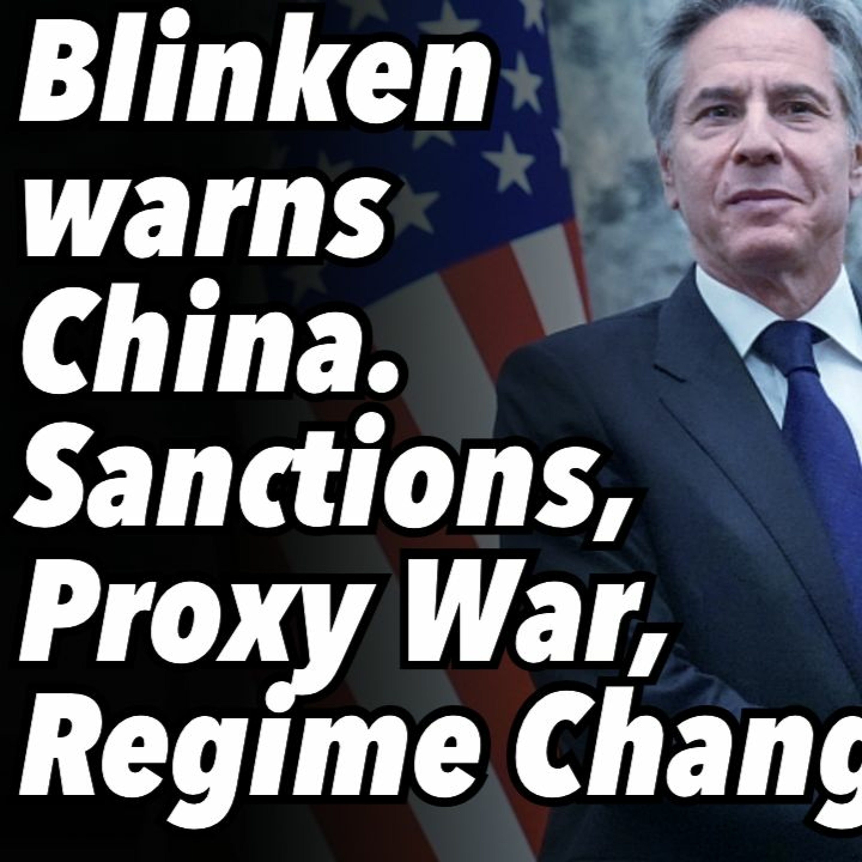 Blinken warns China. Sanctions, Proxy War and Regime Change