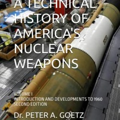 VIEW EPUB KINDLE PDF EBOOK A TECHNICAL HISTORY OF AMERICA'S NUCLEAR WEAPONS: VOLUME I - INTRODUCTION